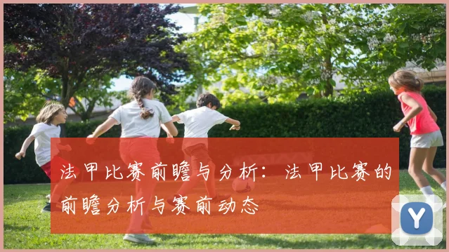 法甲比赛前瞻与分析：法甲比赛的前瞻分析与赛前动态