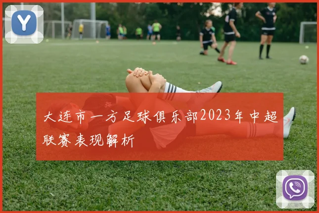 大连市一方足球俱乐部2023年中超联赛表现解析