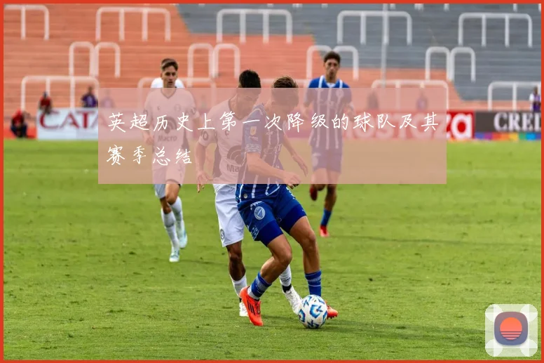 英超历史上第一次降级的球队及其赛季总结